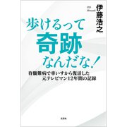 歩けるって奇跡なんだな！ 脊髄難病で車いすから復活した元テレビマン12年間の記録（文芸社） [電子書籍]