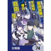 目覚めたら最強装備と宇宙船持ちだったので、一戸建て目指して傭兵として自由に生きたい【分冊版】 74（KADOKAWA） [電子書籍]