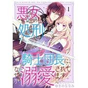 悪女の私を処刑した騎士団長に、なぜか溺愛されてます（1）（ライブコミックス） [電子書籍]