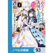 わたくしのことが大嫌いな義弟が護衛騎士になりました【ノベル分冊版】 93（KADOKAWA） [電子書籍]