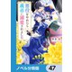 悪役をやめたら義弟に溺愛されました【ノベル分冊版】 47（KADOKAWA） [電子書籍]