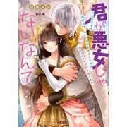 君が悪女じゃないなんて 初夜の寝室で残虐皇子（偽）に困惑されました結果、メチャクチャ溺愛されてます（竹書房） [電子書籍]