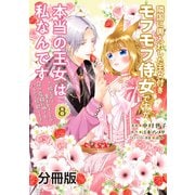 隣国に輿入れした王女付きモフモフ侍女ですが、本当の王女は私なんです 分冊版 ～立場と声を奪われましたが、命の危機に晒されているので傍観します～（8）（講談社） [電子書籍]