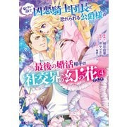 厳つい顔で凶悪騎士団長と恐れられる公爵様の最後の婚活相手は社交界の幻の花でした（コミック） ： 4（双葉社） [電子書籍]