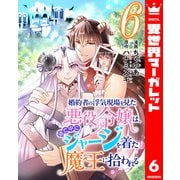 婚約者の浮気現場を見た悪役令嬢は、逃亡中にジャージを着た魔王に拾われる 6（集英社） [電子書籍]