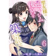 聖女様は逆ハーレム後宮を築かないといけないらしい（6）【おまけ描き下ろし付き】（白泉社） [電子書籍]