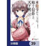 本能寺から始める信長との天下統一【分冊版】 39（KADOKAWA） [電子書籍]