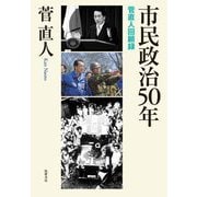 市民政治50年 ―菅直人回顧録（筑摩書房） [電子書籍]