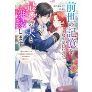 前世の記憶を取り戻したので最愛の夫と離縁します ～悪女と評判でしたが天才治癒師として開花したら、なぜか聖女が自爆しました～（双葉社） [電子書籍]