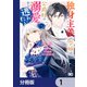 独身主義の令嬢は、公爵様の溺愛から逃れたい【分冊版】 1（KADOKAWA） [電子書籍]