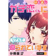 ガチ恋くんにリアルで迫られています 【分冊版】 17（U-NEXT） [電子書籍]