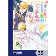 「魅了」の乙女と堅物筆頭魔術師の初恋記録【分冊版】 35（KADOKAWA） [電子書籍]