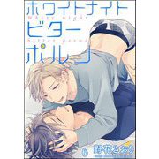 ホワイトナイトビターポルノ（分冊版） 【第6話】（海王社） [電子書籍]