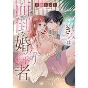 小説 きみは面倒な婚約者（白泉社） [電子書籍]