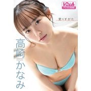 高崎かなみ「愛のすがた」BOMBデジタル写真集（ワン・パブリッシング） [電子書籍]