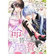 命に替えても守ると誓った～クールな護衛騎士は召喚された聖女を熱く溺愛する～【コイパレ】（9）（CLLENN） [電子書籍]