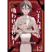 ご主人様には吸わせません！ ストーリアダッシュ連載版 第12話（竹書房） [電子書籍]