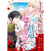【単話版】王太子妃候補を辞退したら、溺愛が待っていました（3）崖っぷち令嬢ですが、意地と策略で幸せになります！シリーズ（ライブコミックス） [電子書籍]