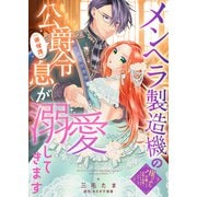 メンヘラ製造機の公爵令息（過保護）が溺愛してきます（ライブコミックス） [電子書籍]