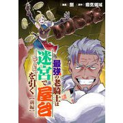 【無料】最強の老騎士は迷宮で屋台を引く 前編【読切版】（マイクロマガジン社） [電子書籍]