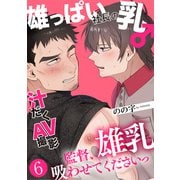 雄っぱい社長の乳♂汁だくAV撮影 6～監督、雄乳吸わせてくださいっ～（光文社） [電子書籍]