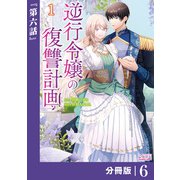 逆行令嬢の復讐計画【分冊版】 （ラワーレコミックス） 6（一二三書房） [電子書籍]