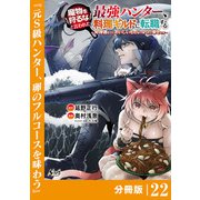 魔物を狩るなと言われた最強ハンター、料理ギルドに転職する～好待遇な上においしいものまで食べれて幸せです～【分冊版】 （ノヴァコミックス）22（一二三書房） [電子書籍]