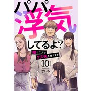 パパ、浮気してるよ？娘と二人でクズ夫を捨てます10（KADOKAWA） [電子書籍]