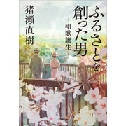 ふるさとを創った男 唱歌誕生（小学館） [電子書籍]