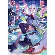 捨てられエルフさんは世界で一番強くて可愛い！（KADOKAWA） [電子書籍]