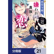 悪役令嬢は嫌われ貴族に恋をする【分冊版】 21（KADOKAWA） [電子書籍]