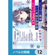 VTuberなんだが配信切り忘れたら伝説になってた【ノベル分冊版】 12（KADOKAWA） [電子書籍]