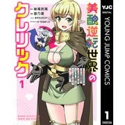 美醜逆転世界のクレリック ～美醜と貞操観念が逆転した異世界で僧侶になりました。淫欲の呪いを解くためにハーレムパーティで「儀式」します～ 1（集英社） [電子書籍]