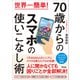 世界一簡単！ 70歳からのスマホの使いこなし術（アスコム） [電子書籍]