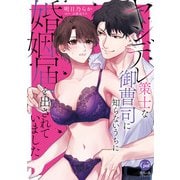 ヤンデレ策士な御曹司に知らないうちに婚姻届を出されていました【単行本版】【電子限定ペーパー付】（フランス書院） [電子書籍]