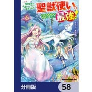 幼馴染のS級パーティーから追放された聖獣使い。万能支援魔法と仲間を増やして最強へ！【分冊版】 58（KADOKAWA） [電子書籍]