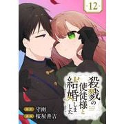 殺戮の使徒様と結婚しました～偽装夫婦の苦くて甘い新婚生活～【分冊版】 12（スクウェア･エニックス） [電子書籍]