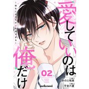 愛していいのは俺だけ～幼なじみからの愛が深すぎる～2巻（スターツ出版） [電子書籍]