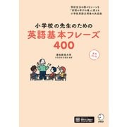 小学校の先生のための英語基本フレーズ400ーー学校生活の様々なシーンを「英語の学びの場」に変える小学校英語文例集の決定版（アルク） [電子書籍]