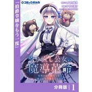 やり直し公女の魔導革命～処刑された悪役令嬢は滅びる家門を立てなおす～【分冊版】（ポルカコミックス）1（一二三書房） [電子書籍]