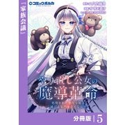 やり直し公女の魔導革命～処刑された悪役令嬢は滅びる家門を立てなおす～【分冊版】（ポルカコミックス）5（一二三書房） [電子書籍]