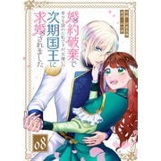 婚約破棄で幸せを諦めた私ですが、女嫌いの次期国王に求婚されました【単話版】（8）（GANMA！） [電子書籍]