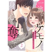 一途なケモノは身も心も奪いたい～腹黒上司に溺愛契約結ばれました！？～2巻（スターツ出版） [電子書籍]