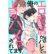 俺のエロ配信がバレて上司にハメられてます！10（モバイルメディアリサーチ） [電子書籍]