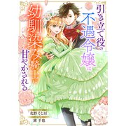 引き立て役の不遇令嬢は幼馴染み騎士に甘やかされる（ファンギルド） [電子書籍]