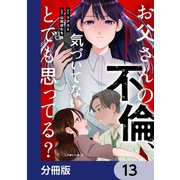 お父さんの不倫、気づいてないとでも思ってる？【分冊版】 13（KADOKAWA） [電子書籍]