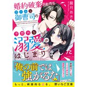婚約破棄されたらクールな御曹司の予想外な溺愛がはじまりました（スターツ出版） [電子書籍]