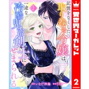 記憶をなくした取り巻き令嬢は、一途な冷酷鬼畜剣士にせまられる 2（集英社） [電子書籍]