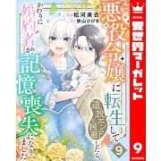 悪役令嬢に転生して追放エンドを回避したら、かわりに婚約者が記憶喪失になりました 9（集英社） [電子書籍]