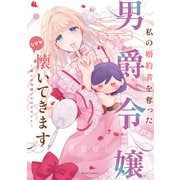 私の婚約者を奪った男爵令嬢がなぜか懐いてきます～麗しの令嬢♂のはかりごと～（マイクロマガジン社） [電子書籍]